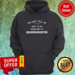 Granddaughter You Can't Tell Me What To Do You're Not My Hoodie