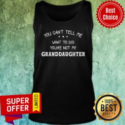Granddaughter You Can't Tell Me What To Do You're Not My Tank Top