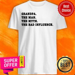 Grandpa The Man The Myth The Bad Influence Shirt