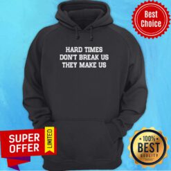 Hard Times Don't Break Us They Make Us Hoodie