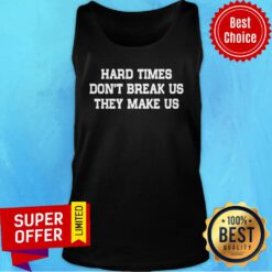 Hard Times Don't Break Us They Make Us Tank Top