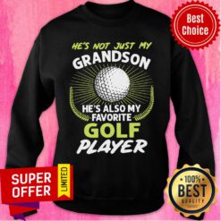He’s Not Just My Grandson He’s Also My Favorite Golf Player Sweatshirt