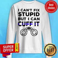I Can't Fix Stupid But I Can Cuff It Sweatshirt