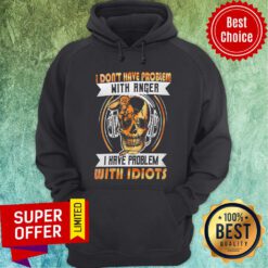I Don'T Have A Problem With Angel But Have With Idiots Skull Hoodie