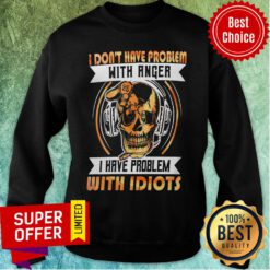 I Don'T Have A Problem With Angel But Have With Idiots Skull Sweatshirt