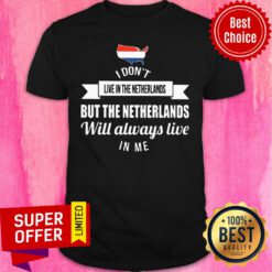 I Don't Live Netherlands But Will Always Live Shirt