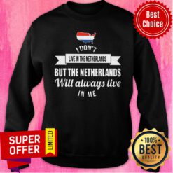 I Don't Live Netherlands But Will Always Live Sweatshirt