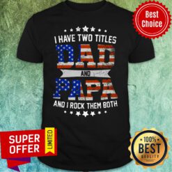 I Have Two Titles Dad And Papa American Flag Shirt