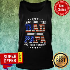 I Have Two Titles Dad And Papa American Flag Tank Top