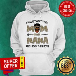 I Have Two Titles Mom And Nana And I Rock Them Both Leopard Hoodie