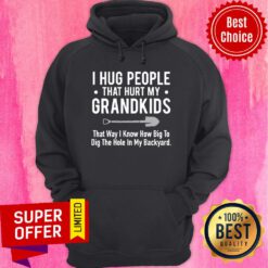 I Hug People That Hurt My Grandkids Hoodie