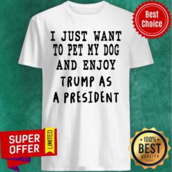 I Just Want To Pet My Dog And Enjoy Shirt