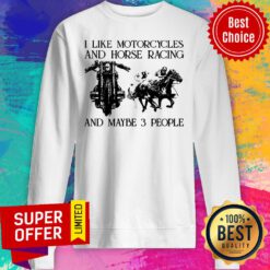 I Like Motorcycles And Horse Racing And Maybe 3 People Sweatshirt