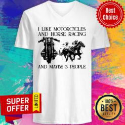 I Like Motorcycles And Horse Racing And Maybe 3 People V-neck