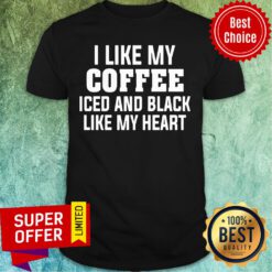 I Like My Coffee Iced And Black Like My Heart Shirt