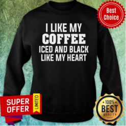 I Like My Coffee Iced And Black Like My Heart Sweatshirt