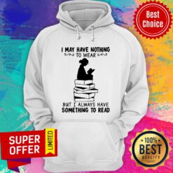 I May Have Nothing To Wear But I Always Have Somethings Read Hoodie
