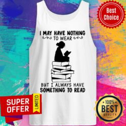 I May Have Nothing To Wear But I Always Have Somethings Read Tank Top