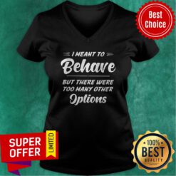 I Meant To Behave But There Were Options V-neck