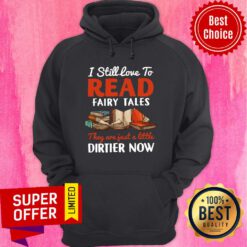 I Still Love To Read Fairy Tales Dirtier Now Hoodie