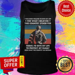 I Was Once Willing To Give My Life For What I Believed This Country Stood For Today Protect Family Vintage Tank Top
