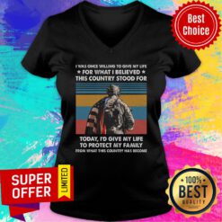 I Was Once Willing To Give My Life For What I Believed This Country Stood For Today Protect Family Vintage V-neck