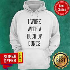 I Work With A Bunch Of Cunts Hoodie