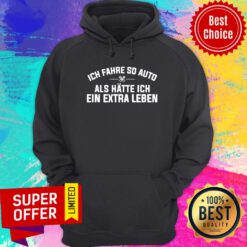 Ich Fahre So Auto Als Hatte Ich Ein Extra Leben Hoodie