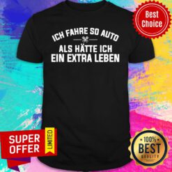 Ich Fahre So Auto Als Hatte Ich Ein Extra Leben Shirt