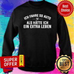 Ich Fahre So Auto Als Hatte Ich Ein Extra Leben Sweatshirt