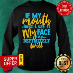 If My Mouth Doesn't Say It My Face Definitely Will Sweatshirt