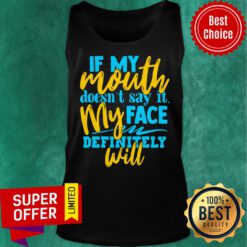If My Mouth Doesn't Say It My Face Definitely Will Tank Top