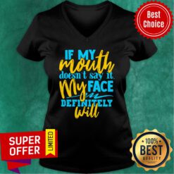 If My Mouth Doesn't Say It My Face Definitely Will V-neck