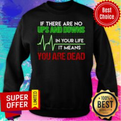 If There Are No Ups And Downs In Your Life Sweatshirt