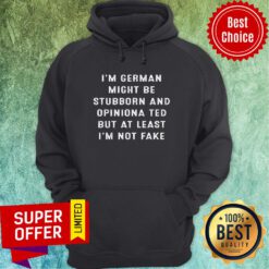 I'm German I Might Be Stubborn And Opinionated But At Least I'm Not Fake Hoodie