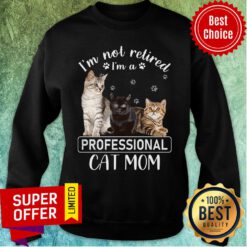 I'm Not Retired I'm A Professional Cat Mom Sweatshirt