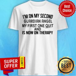 I'm On My Second Guardian Angel My First One Quit And Is Now On Therapy Shirt