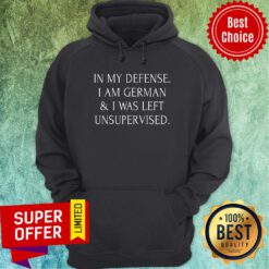 In My Defense I Am German I Was Left Unsupervised Hoodie