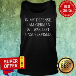 In My Defense I Am German I Was Left Unsupervised Tank Top