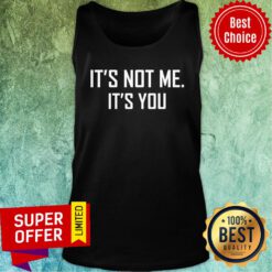 It's Not Me It's You Tank Top