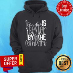 Life Is Better By The Campfire Hoodie