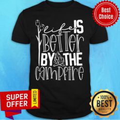 Life Is Better By The Campfire Shirt