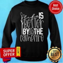 Life Is Better By The Campfire Sweatshirt