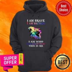 Lion I Am Brave Bruised Who Meant To Be This Me Hoodie
