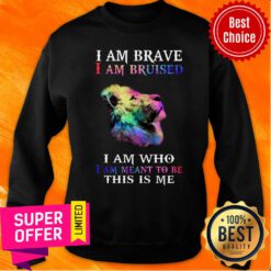 Lion I Am Brave Bruised Who Meant To Be This Me Sweatshirt