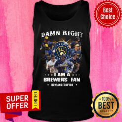 Milwaukee Brewers Baseball Team Damn Right I Am A Brewers Fan Now And Forever Tank Top