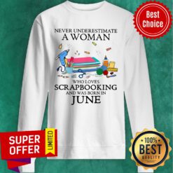 Never Underestimate Woman Scrapbooking And Born June Sweatshirt