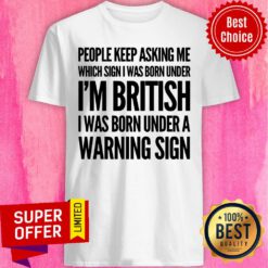 People Keep Asking Me I'm British Warning Sign Shirt
