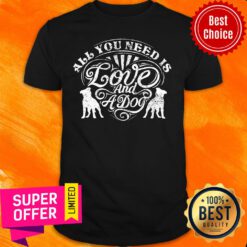 Pitbull All You Need Is Love And A Dog Shirt