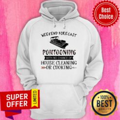 Pontooning Weekend Forecast House Cleaning Or Cooking Hoodie